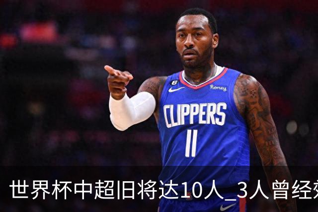 世界杯中超旧将达10人 3人曾经效力国安海港两将