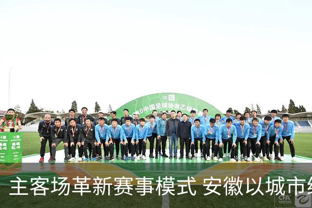 主客场革新赛事模式 安徽以城市绿茵赛场锻造青年足球生力军