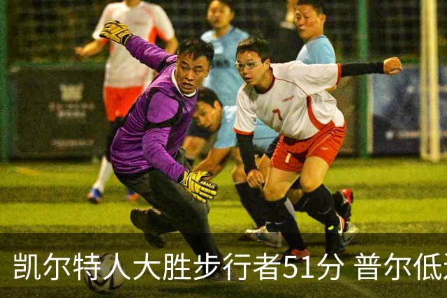 凯尔特人大胜步行者51分 普尔低迷奇才负老鹰
