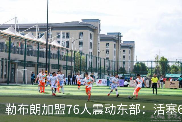 勒布朗加盟76人震动东部：活塞60胜赛季后身处何种位置
