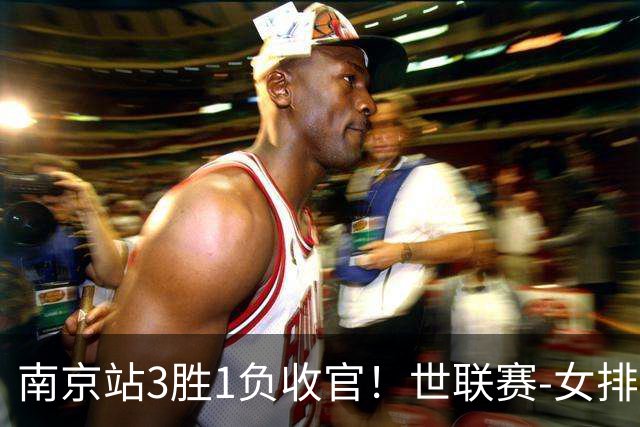 南京站3胜1负收官！世联赛-女排3-1逆转波兰 庄宇珊轰24分