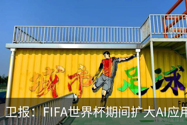 卫报：FIFA世界杯期间扩大AI应用，减少球员社媒接触的辱骂信息