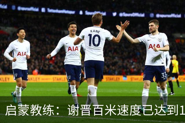 启蒙教练：谢晋百米速度已达到10秒8，他未来绝对可以去五大联赛