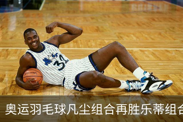 奥运羽毛球凡尘组合再胜乐蒂组合 闯进女双决赛
