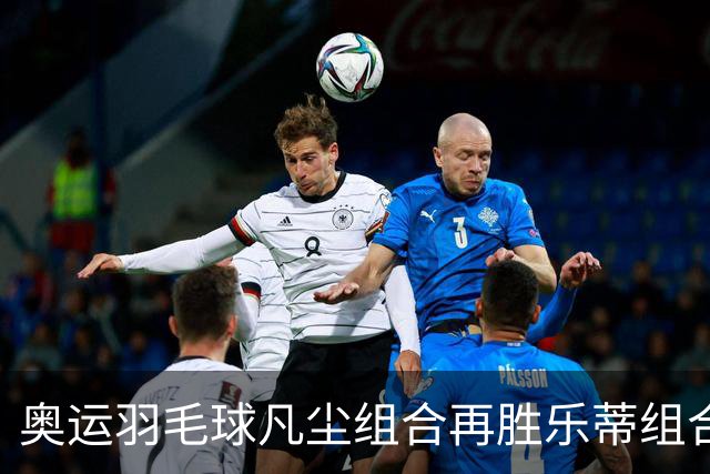 奥运羽毛球凡尘组合再胜乐蒂组合 闯进女双决赛