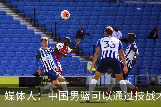 媒体人：中国男篮可以通过技战术多杀伤错位 从而压制日本男篮