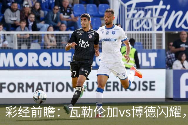 彩经前瞻：瓦勒伦加vs博德闪耀，领头羊欧战以后体力受损
