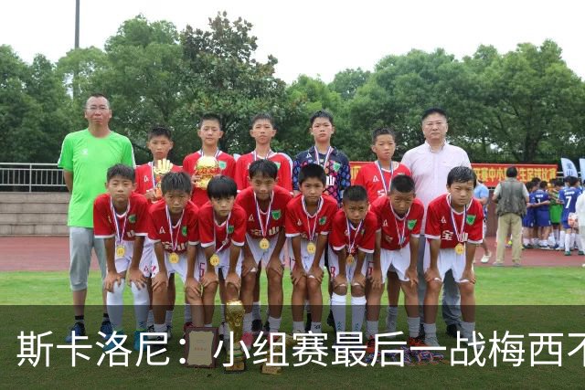 斯卡洛尼：小组赛最后一战梅西不会首发 这是最好的决定