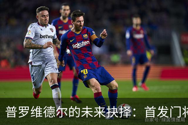 普罗维德尔的未来抉择：首发门将的渴望与国米的诱惑