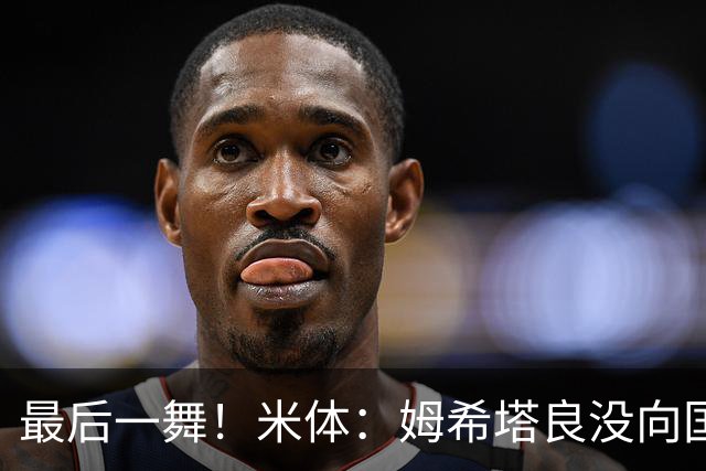 最后一舞！米体：姆希塔良没向国米提要求，降薪再踢一年然后退役