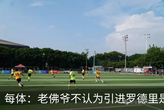 每体：老佛爷不认为引进罗德里是优先事项，身体疑虑是加盟障碍