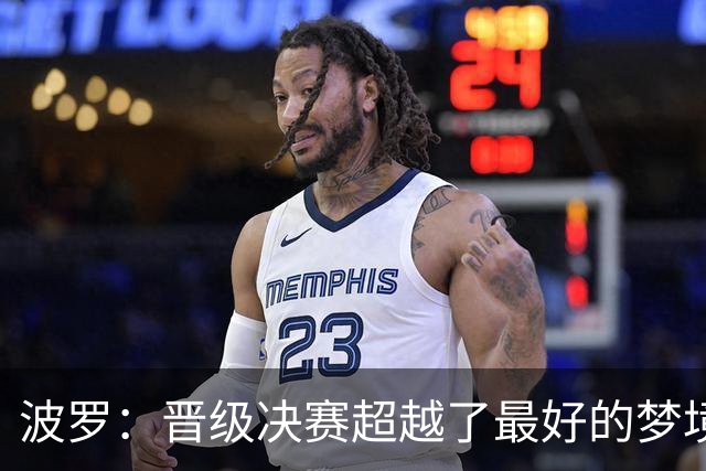 波罗：晋级决赛超越了最好的梦境 我实在是跑不动了才要求被换下