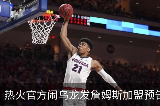 热火官方闹乌龙发詹姆斯加盟预告链接 紧急澄清：只是准备预案