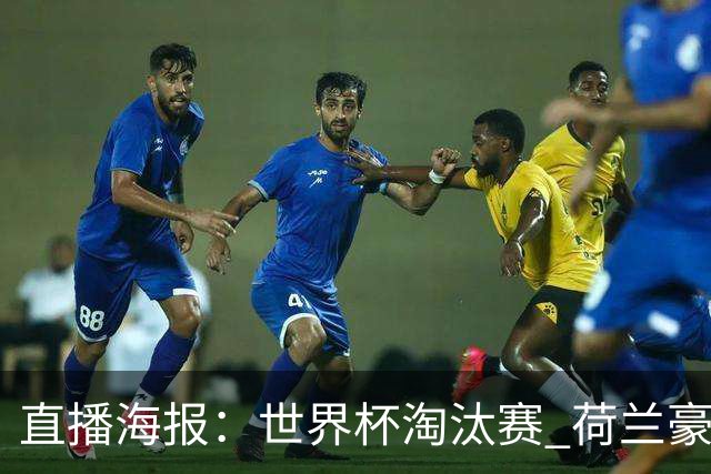 直播海报：世界杯淘汰赛 荷兰豪华攻击线能否击穿摩洛哥钢铁防守？