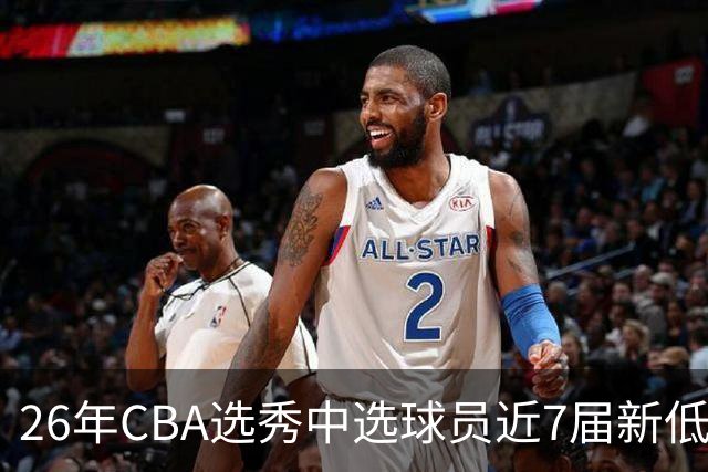 26年CBA选秀中选球员近7届新低：宝岛后卫加冕广州队史第3名状元