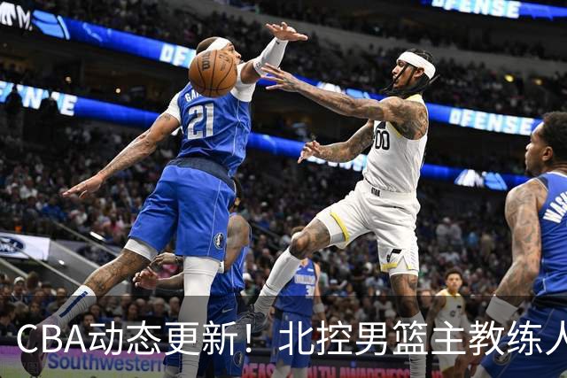 CBA动态更新！北控男篮主教练人选揭晓，杜锋有望续约广东宏远
