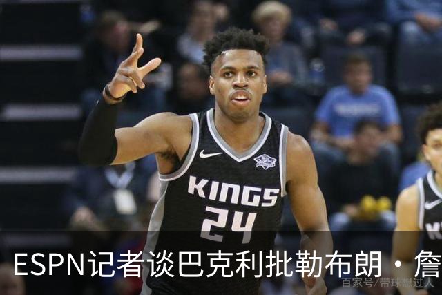 ESPN记者谈巴克利批勒布朗·詹姆斯签76人：想让他去发展联盟吗